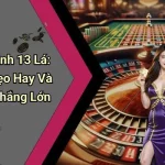 Cách Chơi Binh 13 Lá: Luật Chơi, Mẹo Hay Và Hướng Dẫn Thắng Lớn
