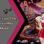 Mậu Binh Là Gì: Luật Chơi, Kinh Nghiệm Và Mẹo Thắng Tại Mubet